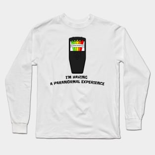 I'm Having a Paranormal Experience Long Sleeve T-Shirt